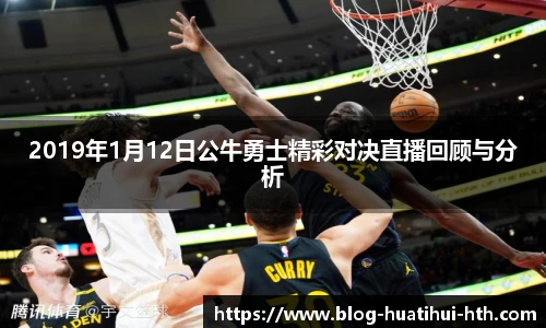2019年1月12日公牛勇士精彩对决直播回顾与分析