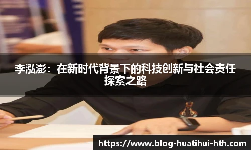 李泓澎：在新时代背景下的科技创新与社会责任探索之路