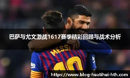 巴萨与尤文激战1617赛季精彩回顾与战术分析